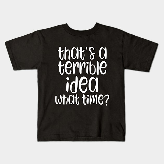 That's A Horrible Idea What Time? Kids T-Shirt by kapotka